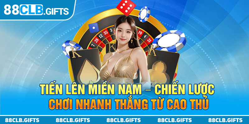 Tiến Lên Miền Nam - Chiến Lược Chơi Nhanh Thắng Từ Cao Thủ