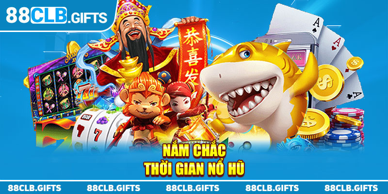 Nắm chắc thời gian nổ hũ để nâng cao phần thắng