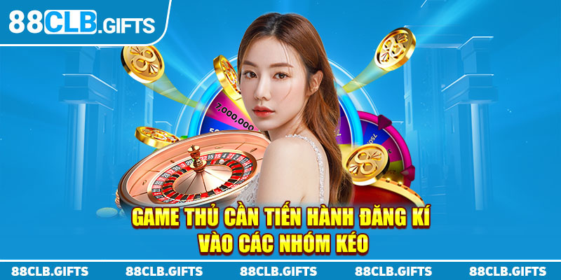 Game thủ cần tiến hành đăng ký vào các nhóm kéo