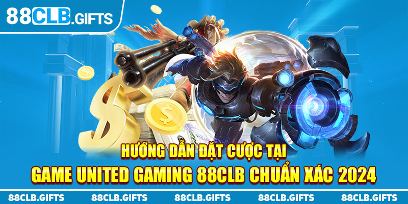 Hướng dẫn đặt cược tại game United Gaming 88CLB chuẩn xác 2024