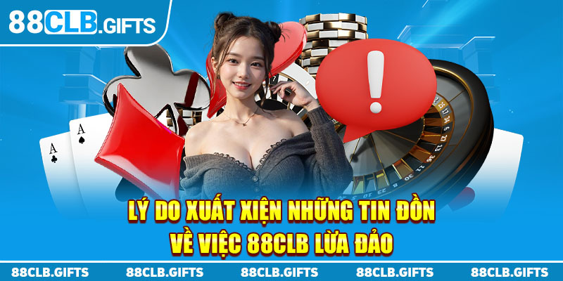 Lý do xuất hiện những tin đồn về việc 88CLB lừa đảo?