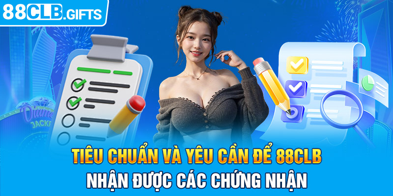 Tiêu chuẩn và yêu cầu để 88CLB nhận được các chứng nhận