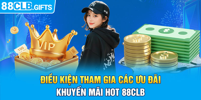 Điều kiện tham gia các ưu đãi khuyến mãi hot 88CLB