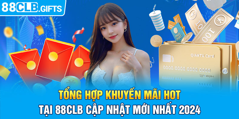 Tổng hợp khuyến mãi hot tại 88CLB cập nhật mới nhất 2024